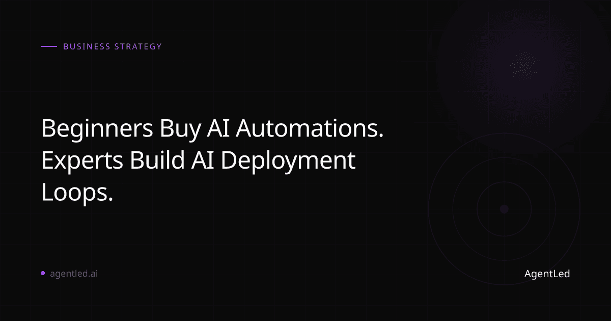 Beginners Buy AI Automations. Experts Build AI Deployment Loops.