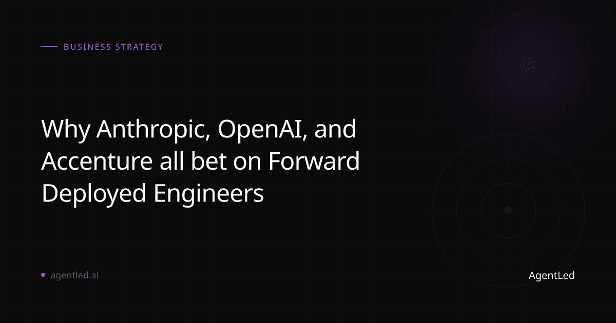 Why Anthropic, OpenAI, and Accenture all bet on Forward Deployed Engineers — and what it means for everyone else - Article by Agentled Transformation Strategist