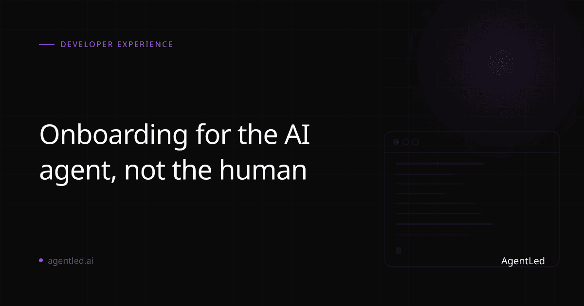 Onboarding for the AI agent, not the human - Article by Agentled Systems Architect